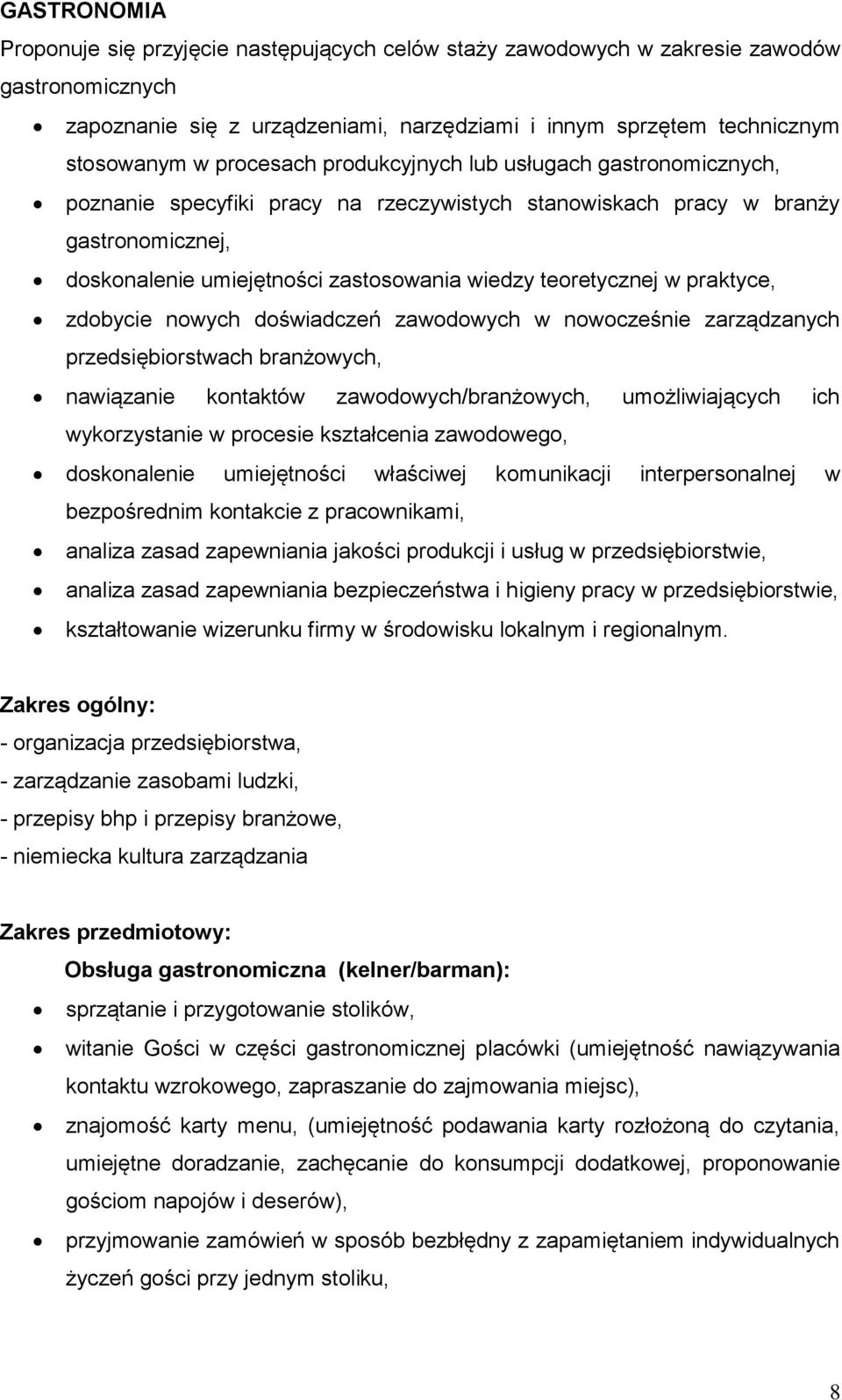 teoretycznej w praktyce, zdobycie nowych doświadczeń zawodowych w nowocześnie zarządzanych przedsiębiorstwach branżowych, nawiązanie kontaktów zawodowych/branżowych, umożliwiających ich wykorzystanie