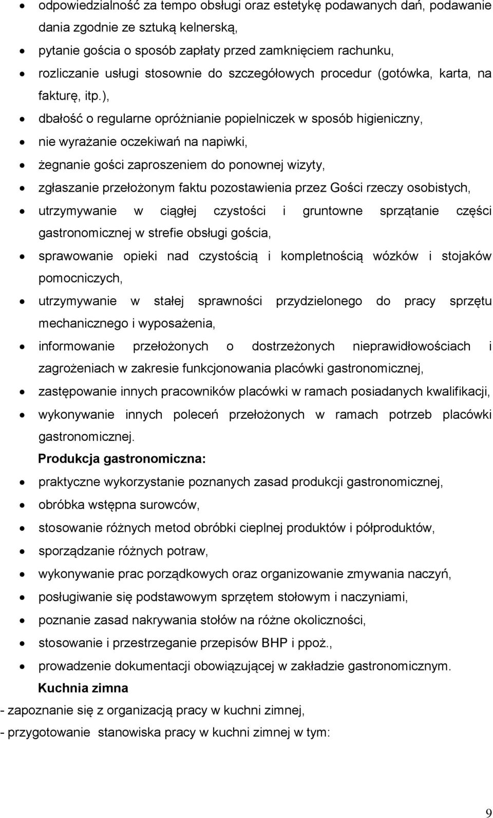 ), dbałość o regularne opróżnianie popielniczek w sposób higieniczny, nie wyrażanie oczekiwań na napiwki, żegnanie gości zaproszeniem do ponownej wizyty, zgłaszanie przełożonym faktu pozostawienia