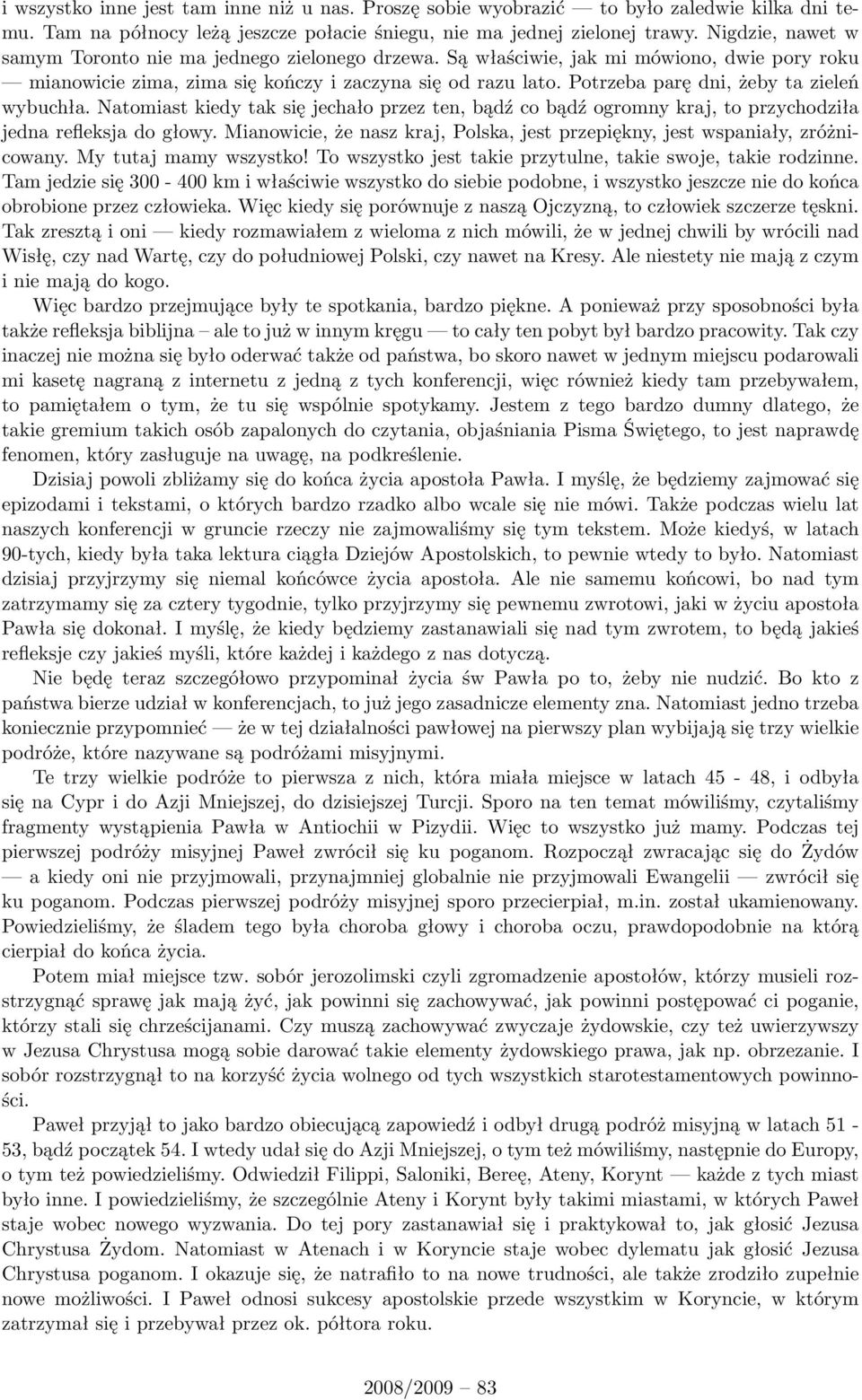 Potrzeba parę dni, żeby ta zieleń wybuchła. Natomiast kiedy tak się jechało przez ten, bądź co bądź ogromny kraj, to przychodziła jedna refleksja do głowy.