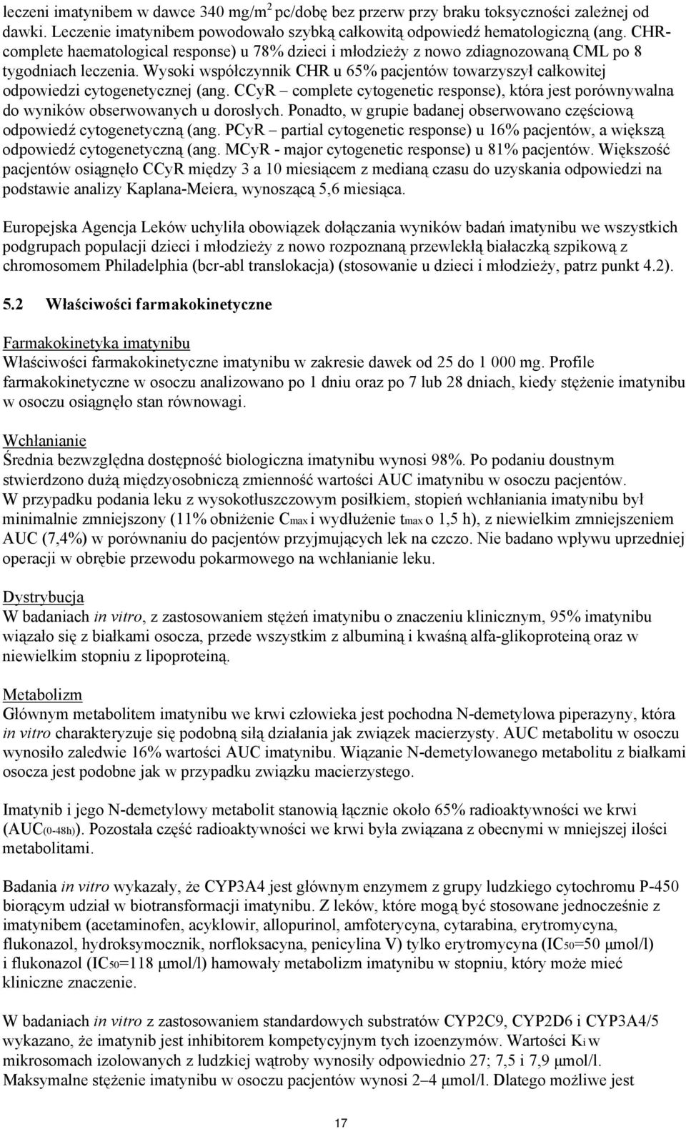 Wysoki współczynnik CHR u 65% pacjentów towarzyszył całkowitej odpowiedzi cytogenetycznej (ang. CCyR complete cytogenetic response), która jest porównywalna do wyników obserwowanych u dorosłych.