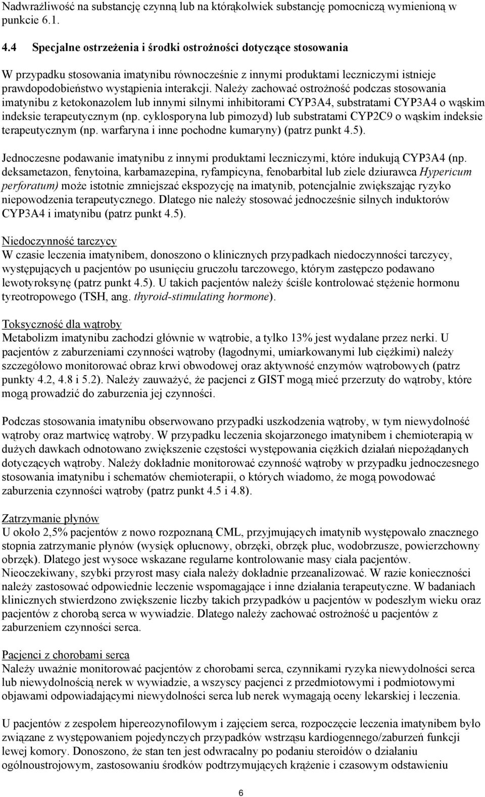 Należy zachować ostrożność podczas stosowania imatynibu z ketokonazolem lub innymi silnymi inhibitorami CYP3A4, substratami CYP3A4 o wąskim indeksie terapeutycznym (np.