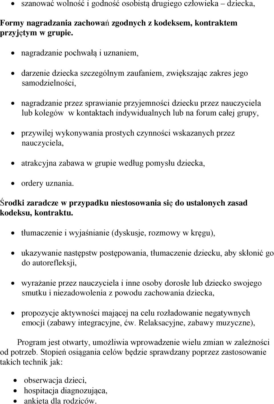 kontaktach indywidualnych lub na forum całej grupy, przywilej wykonywania prostych czynności wskazanych przez nauczyciela, atrakcyjna zabawa w grupie według pomysłu dziecka, ordery uznania.