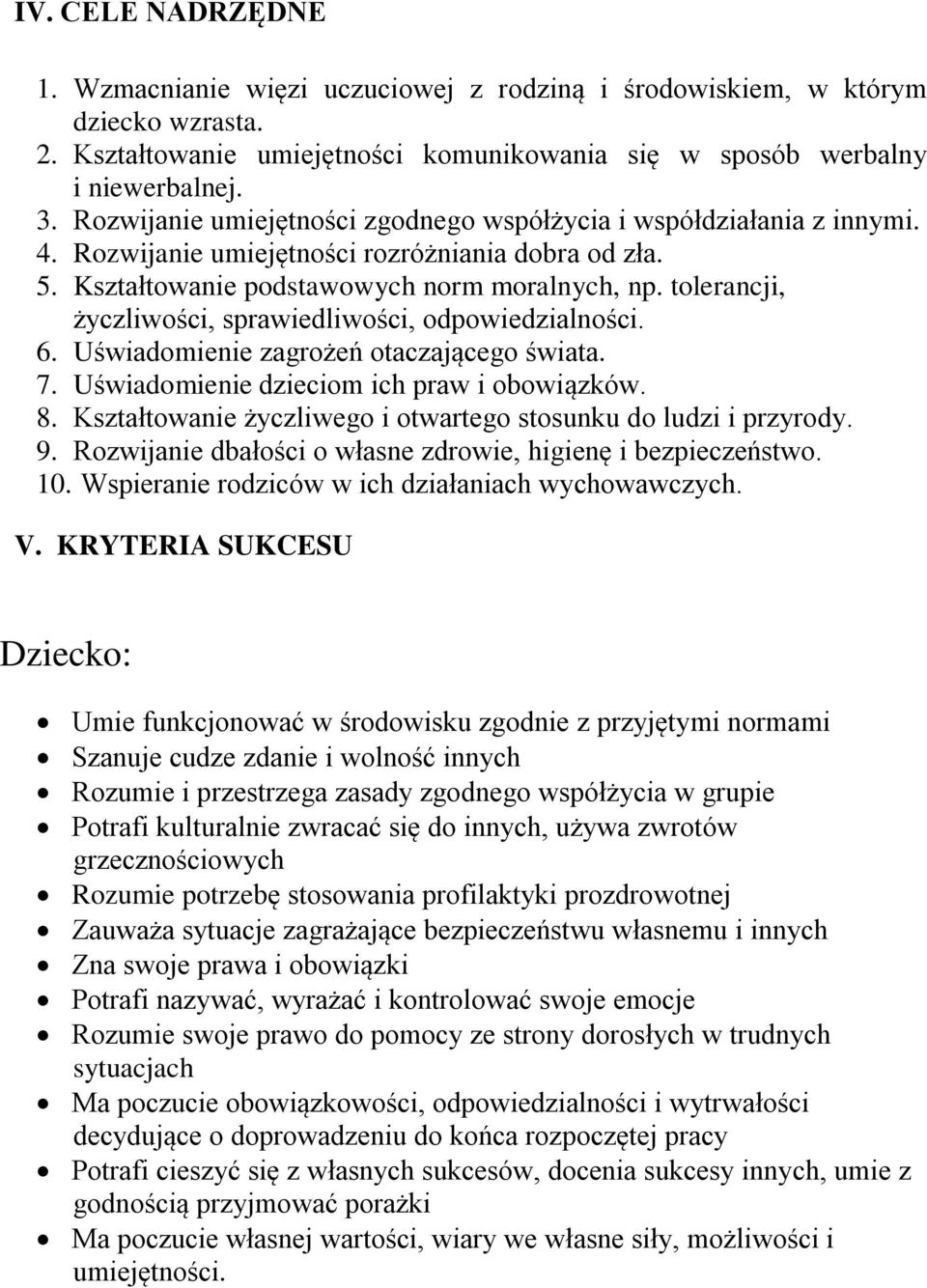 tolerancji, życzliwości, sprawiedliwości, odpowiedzialności. 6. Uświadomienie zagrożeń otaczającego świata. 7. Uświadomienie dzieciom ich praw i obowiązków. 8.