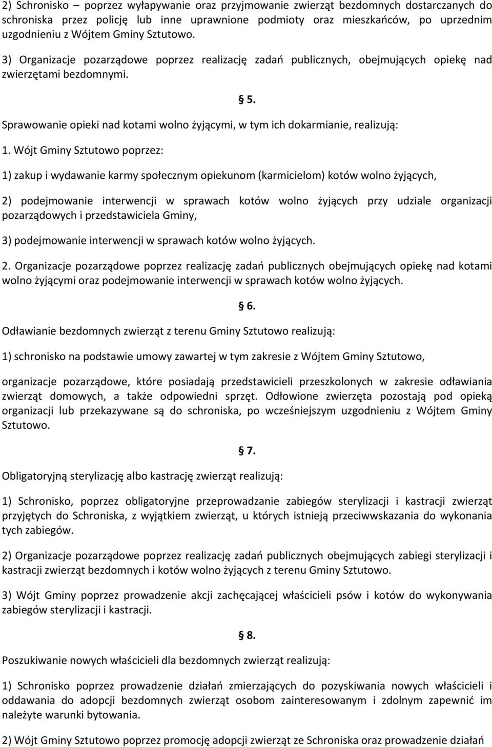 Sprawowanie opieki nad kotami wolno żyjącymi, w tym ich dokarmianie, realizują: 1. Wójt Gminy Sztutowo poprzez: 1) zakup i wydawanie karmy społecznym opiekunom (karmicielom) kotów wolno żyjących, 5.