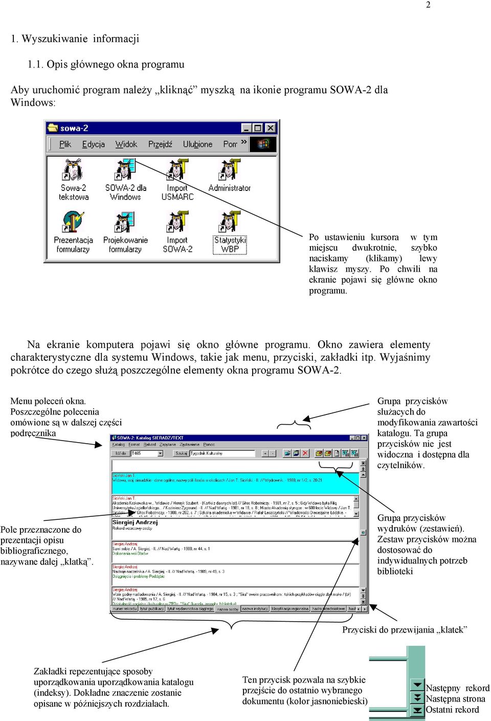 Okno zawiera elementy charakterystyczne dla systemu Windows, takie jak menu, przyciski, zakładki itp. Wyjaśnimy pokrótce do czego służą poszczególne elementy okna programu SOWA-2. Menu poleceń okna.