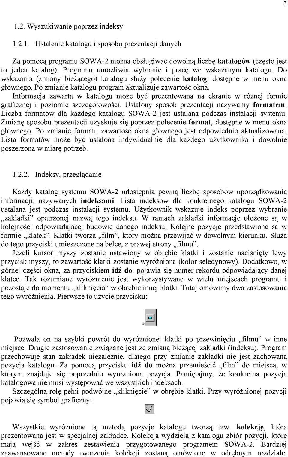 Po zmianie katalogu program aktualizuje zawartość okna. Informacja zawarta w katalogu może być prezentowana na ekranie w różnej formie graficznej i poziomie szczegółowości.