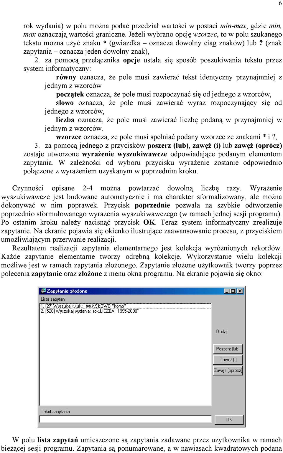 za pomocą przełącznika opcje ustala się sposób poszukiwania tekstu przez system informatyczny: równy oznacza, że pole musi zawierać tekst identyczny przynajmniej z jednym z wzorców początek oznacza,