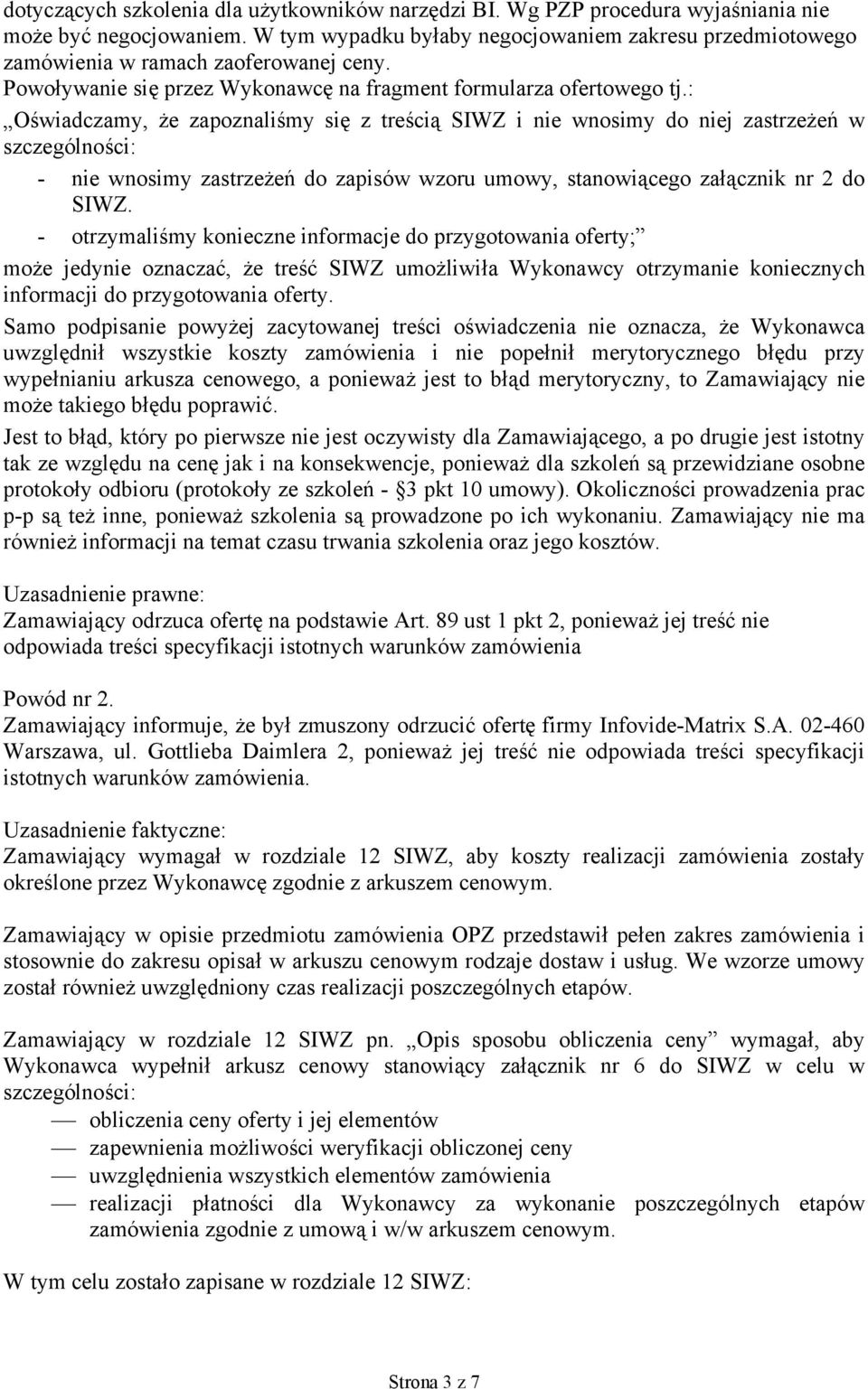 : Oświadczamy, że zapoznaliśmy się z treścią SIWZ i nie wnosimy do niej zastrzeżeń w szczególności: - nie wnosimy zastrzeżeń do zapisów wzoru umowy, stanowiącego załącznik nr 2 do SIWZ.