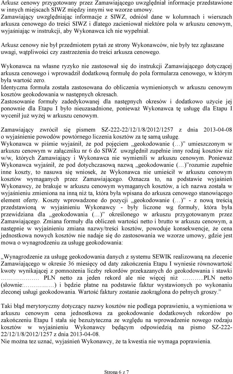 Wykonawca ich nie wypełniał. Arkusz cenowy nie był przedmiotem pytań ze strony Wykonawców, nie były tez zgłaszane uwagi, wątpliwości czy zastrzeżenia do treści arkusza cenowego.