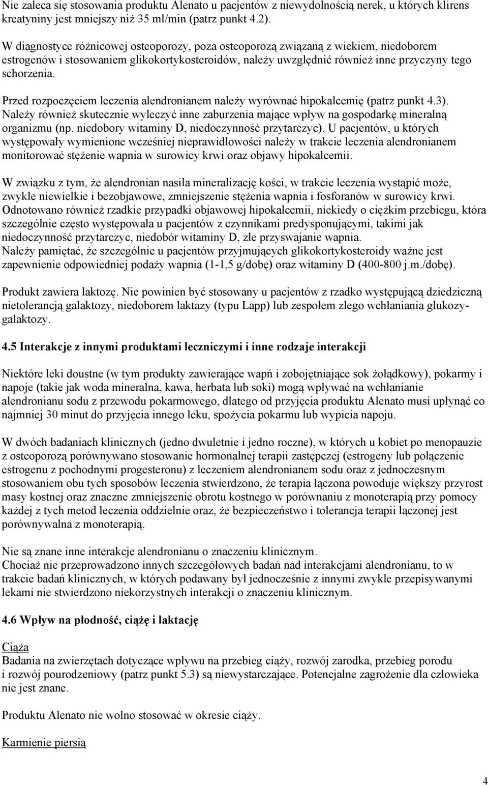 Przed rozpoczęciem leczenia alendronianem należy wyrównać hipokalcemię (patrz punkt 4.3). Należy również skutecznie wyleczyć inne zaburzenia mające wpływ na gospodarkę mineralną organizmu (np.