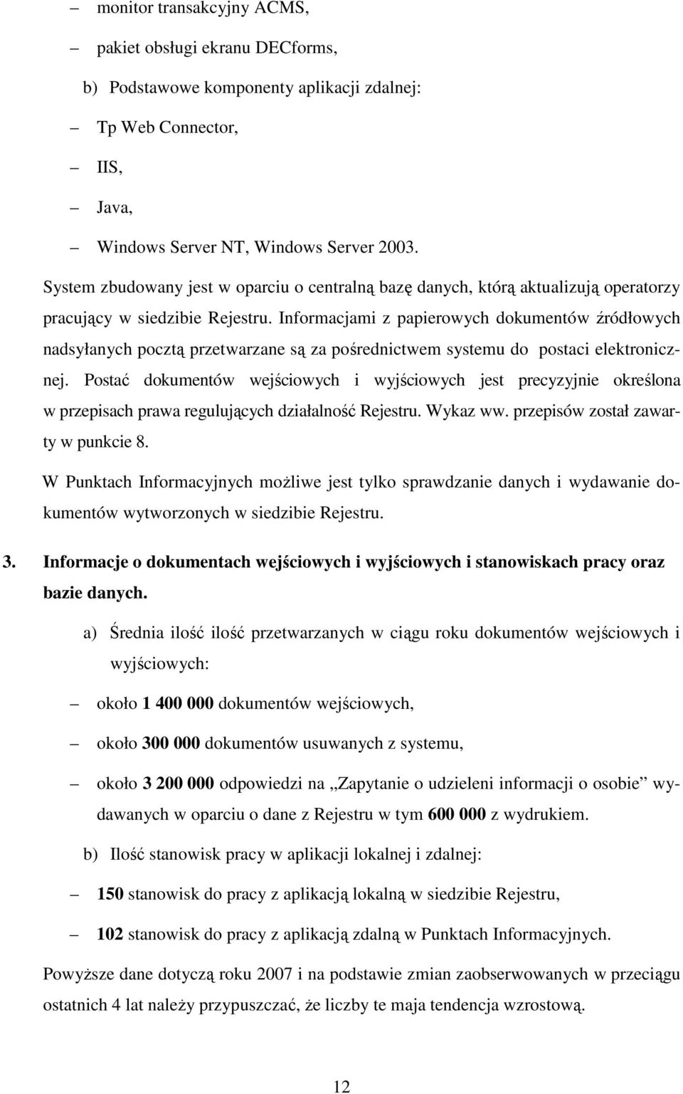 Informacjami z papierowych dokumentów źródłowych nadsyłanych pocztą przetwarzane są za pośrednictwem systemu do postaci elektronicznej.