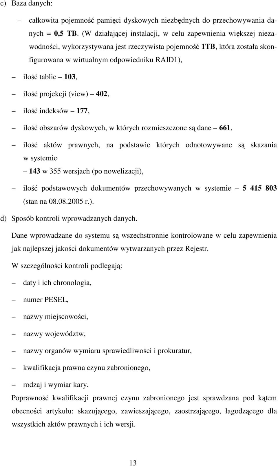 ilość projekcji (view) 402, ilość indeksów 177, ilość obszarów dyskowych, w których rozmieszczone są dane 661, ilość aktów prawnych, na podstawie których odnotowywane są skazania w systemie 143 w 355