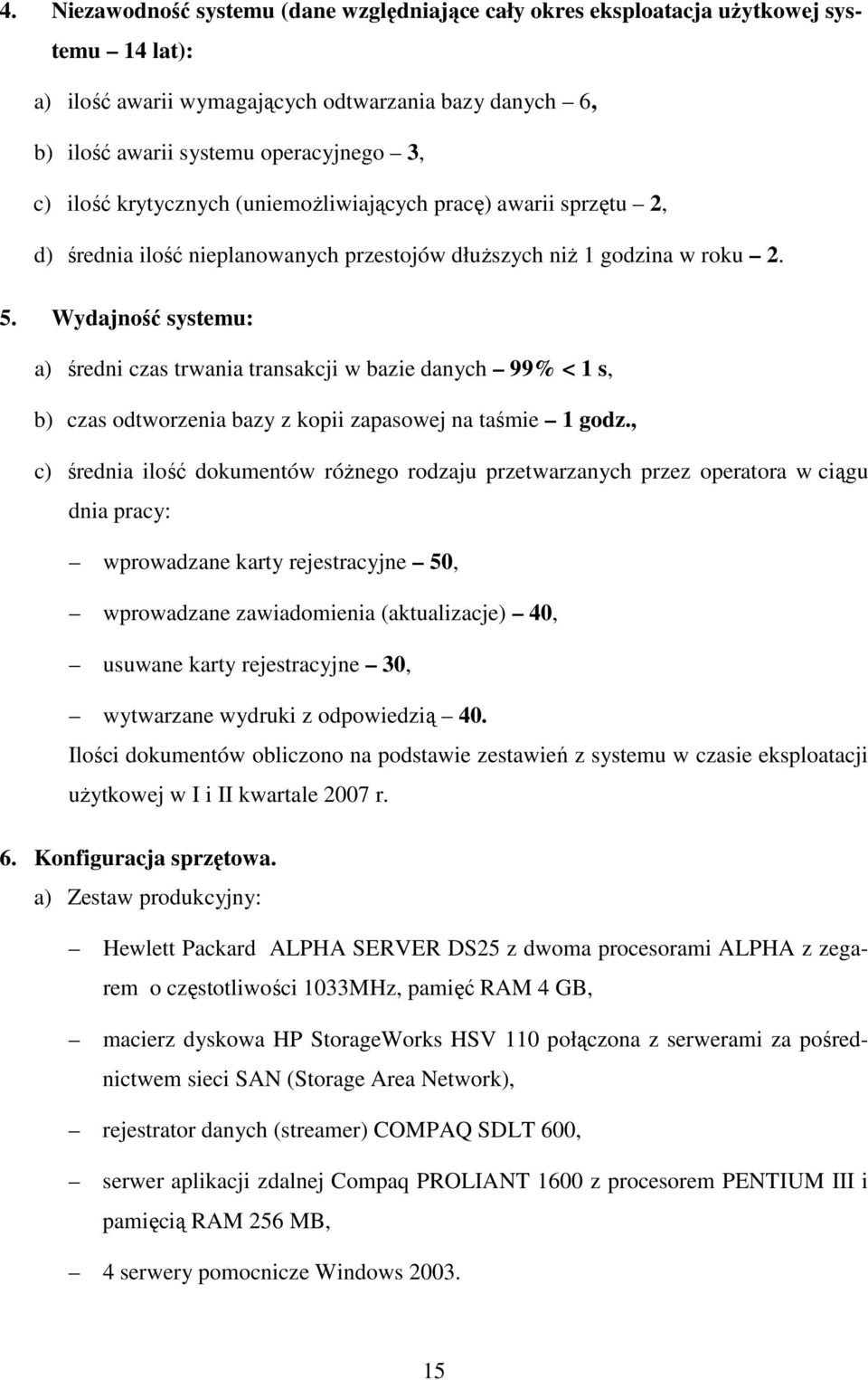 Wydajność systemu: a) średni czas trwania transakcji w bazie danych 99% < 1 s, b) czas odtworzenia bazy z kopii zapasowej na taśmie 1 godz.