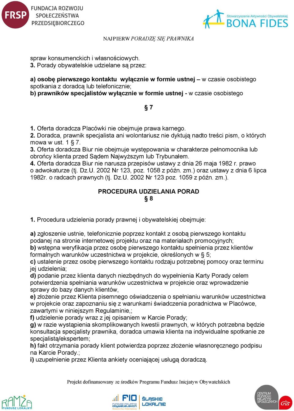 ustnej - w czasie osobistego 7 1. Oferta doradcza Placówki nie obejmuje prawa karnego. 2. Doradca, prawnik specjalista ani wolontariusz nie dyktują nadto treści pism, o których mowa w ust. 1 7. 3.