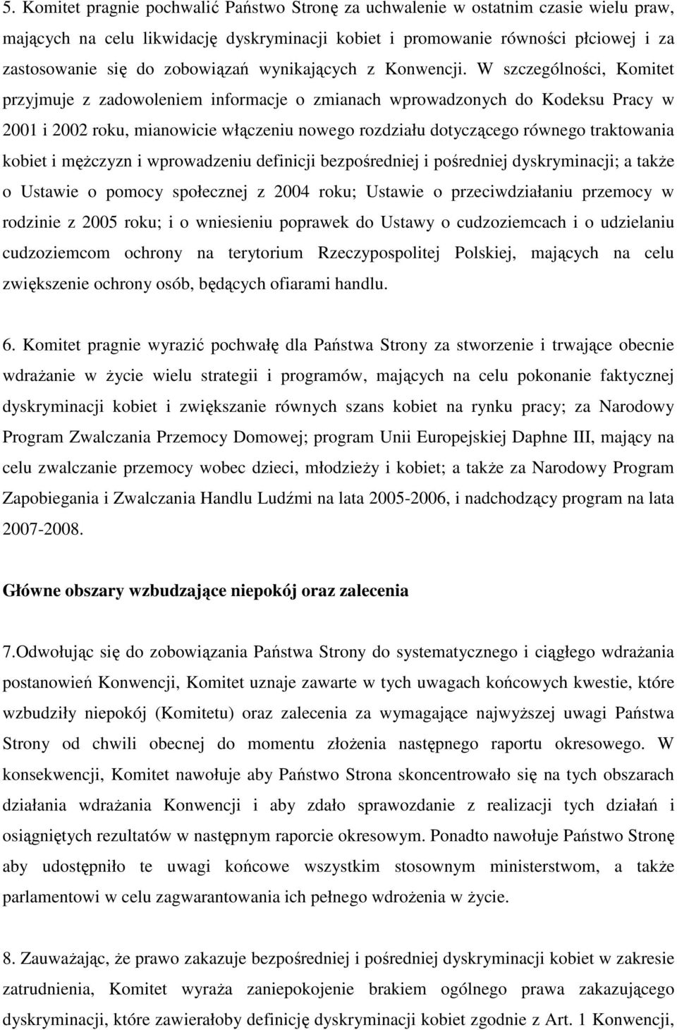 W szczególności, Komitet przyjmuje z zadowoleniem informacje o zmianach wprowadzonych do Kodeksu Pracy w 2001 i 2002 roku, mianowicie włączeniu nowego rozdziału dotyczącego równego traktowania kobiet