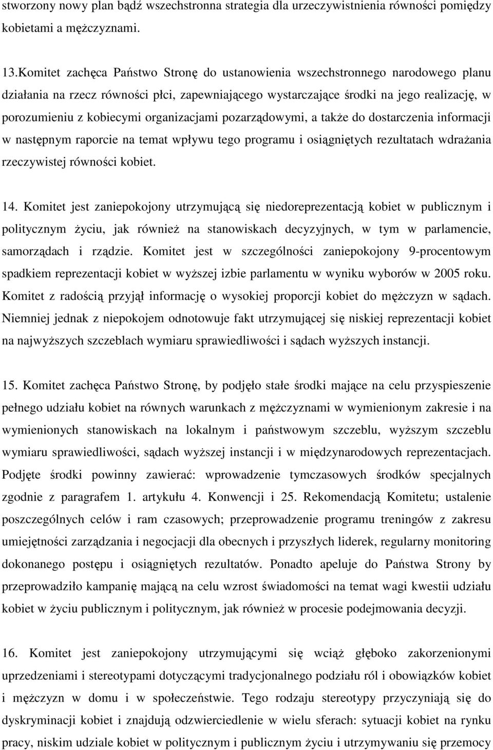 organizacjami pozarządowymi, a takŝe do dostarczenia informacji w następnym raporcie na temat wpływu tego programu i osiągniętych rezultatach wdraŝania rzeczywistej równości kobiet. 14.