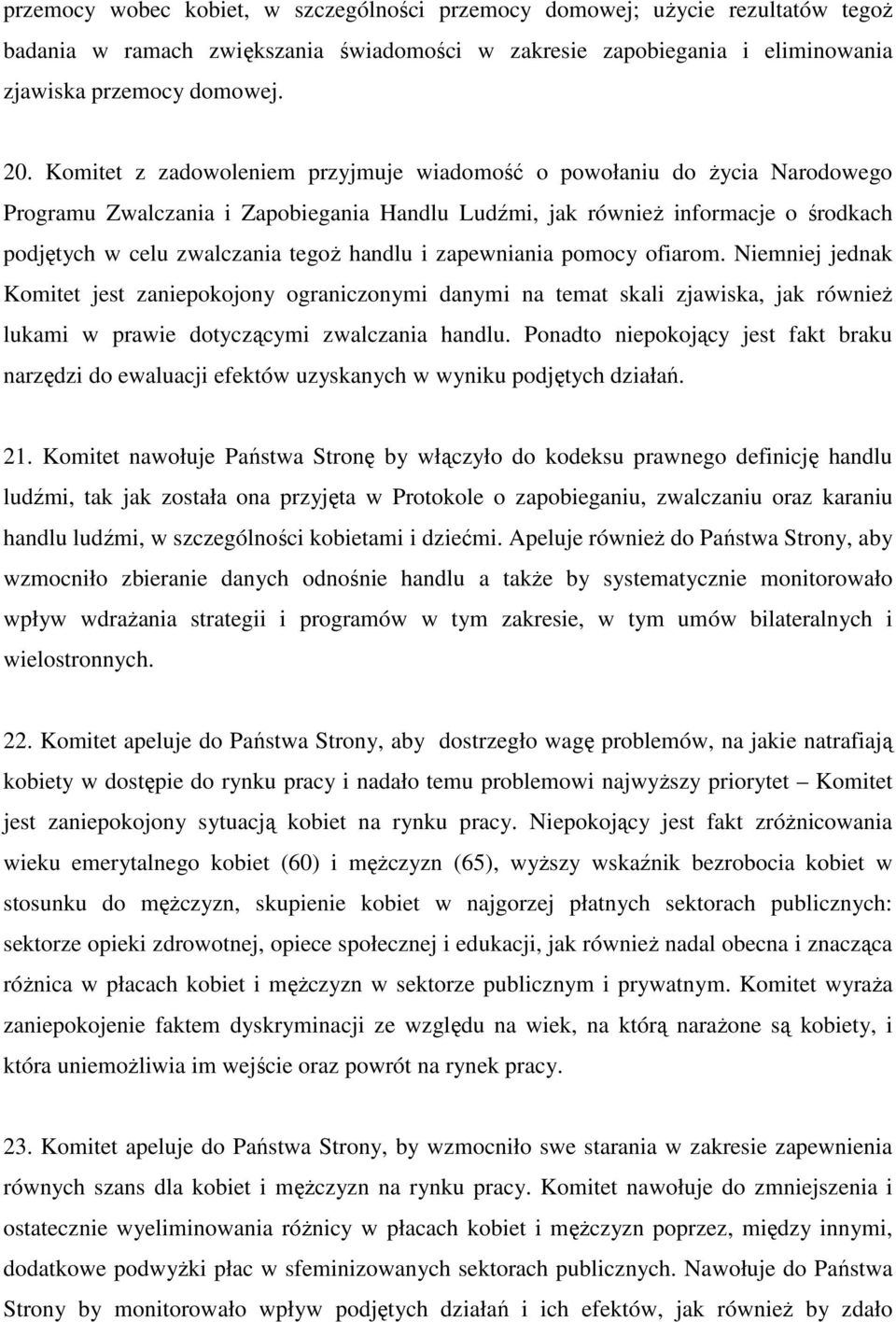 i zapewniania pomocy ofiarom. Niemniej jednak Komitet jest zaniepokojony ograniczonymi danymi na temat skali zjawiska, jak równieŝ lukami w prawie dotyczącymi zwalczania handlu.