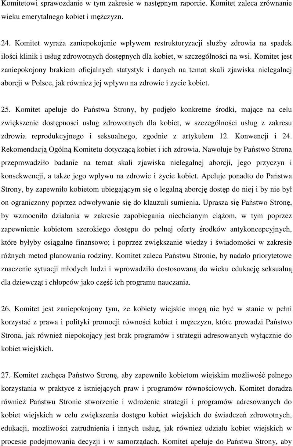 Komitet jest zaniepokojony brakiem oficjalnych statystyk i danych na temat skali zjawiska nielegalnej aborcji w Polsce, jak równieŝ jej wpływu na zdrowie i Ŝycie kobiet. 25.