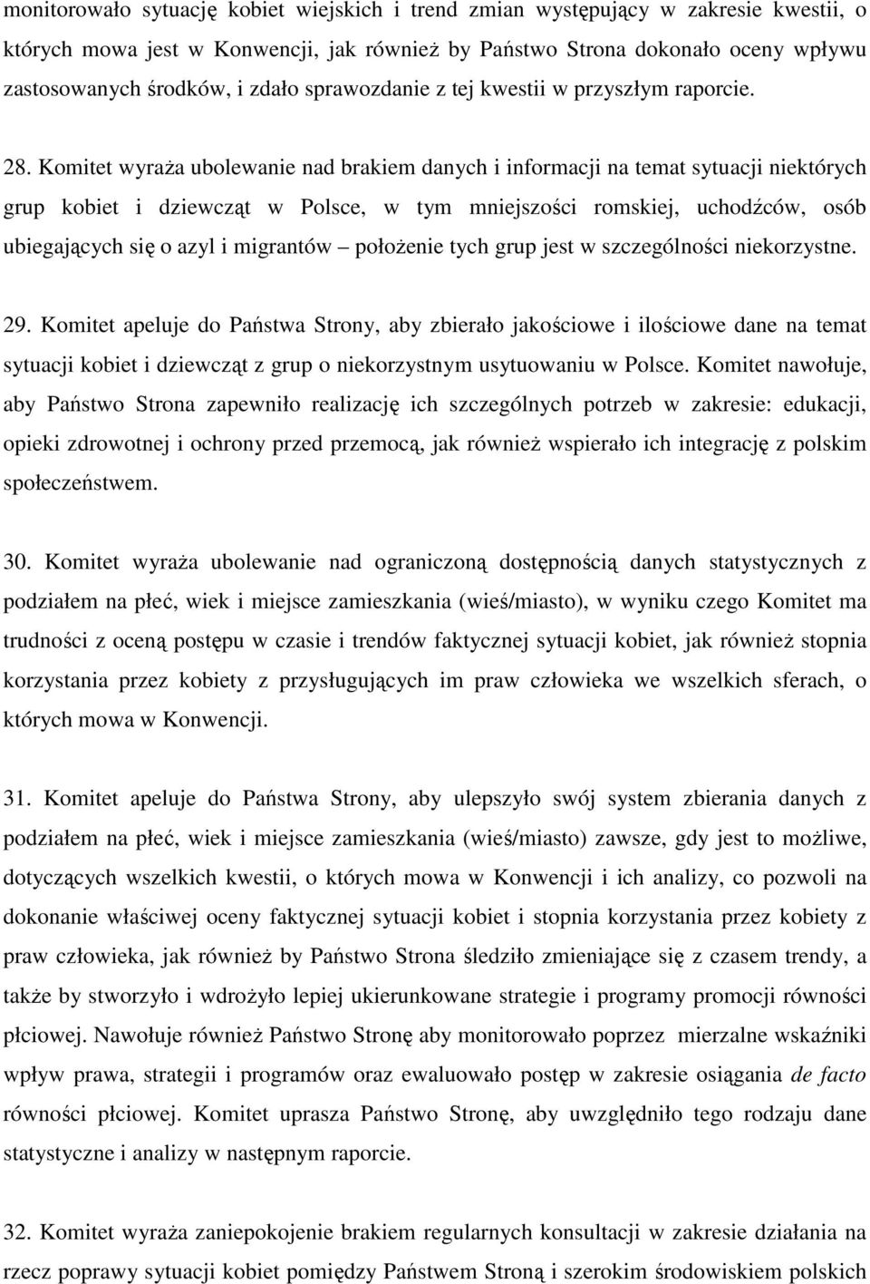 Komitet wyraŝa ubolewanie nad brakiem danych i informacji na temat sytuacji niektórych grup kobiet i dziewcząt w Polsce, w tym mniejszości romskiej, uchodźców, osób ubiegających się o azyl i