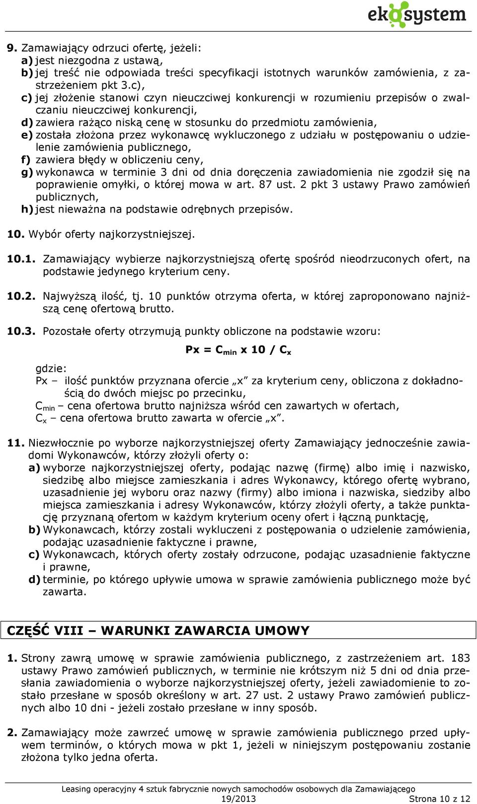 złożona przez wykonawcę wykluczonego z udziału w postępowaniu o udzielenie zamówienia publicznego, f) zawiera błędy w obliczeniu ceny, g) wykonawca w terminie 3 dni od dnia doręczenia zawiadomienia