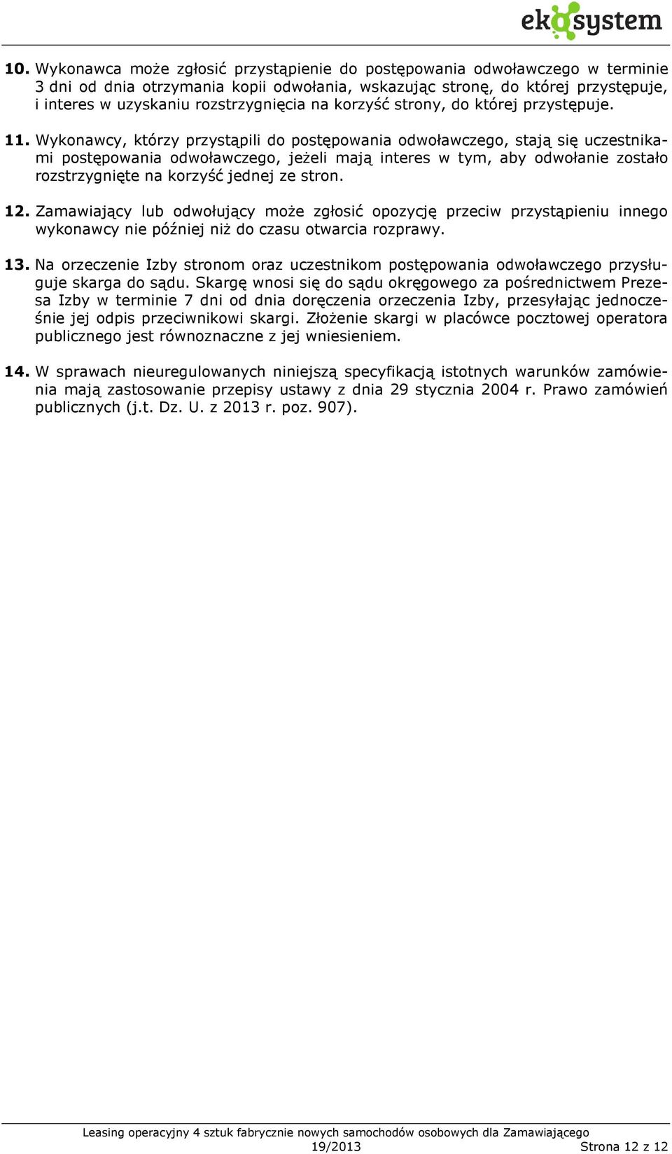 Wykonawcy, którzy przystąpili do postępowania odwoławczego, stają się uczestnikami postępowania odwoławczego, jeżeli mają interes w tym, aby odwołanie zostało rozstrzygnięte na korzyść jednej ze