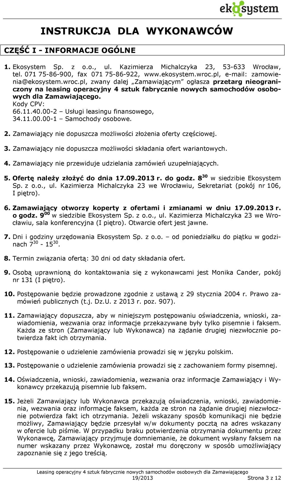 11.40.00-2 Usługi leasingu finansowego, 34.11.00.00-1 Samochody osobowe. 2. Zamawiający nie dopuszcza możliwości złożenia oferty częściowej. 3. Zamawiający nie dopuszcza możliwości składania ofert wariantowych.