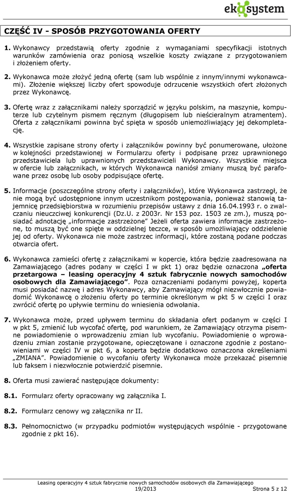 Wykonawca może złożyć jedną ofertę (sam lub wspólnie z innym/innymi wykonawcami). Złożenie większej liczby ofert spowoduje odrzucenie wszystkich ofert złożonych przez Wykonawcę. 3.