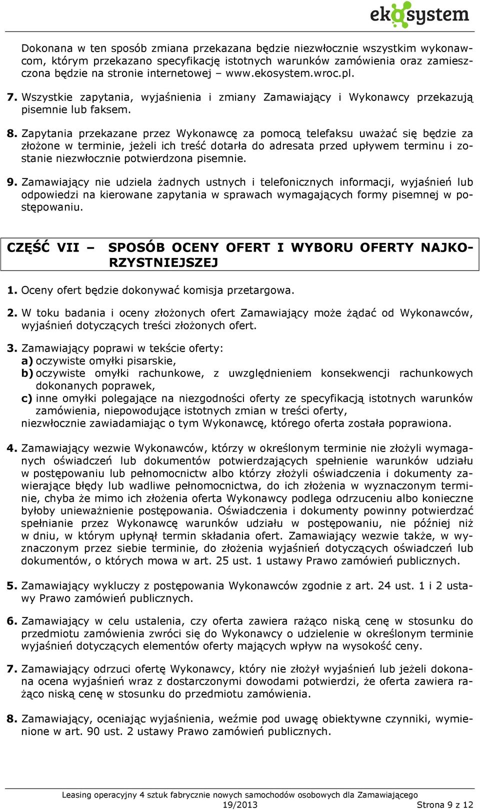 Zapytania przekazane przez Wykonawcę za pomocą telefaksu uważać się będzie za złożone w terminie, jeżeli ich treść dotarła do adresata przed upływem terminu i zostanie niezwłocznie potwierdzona