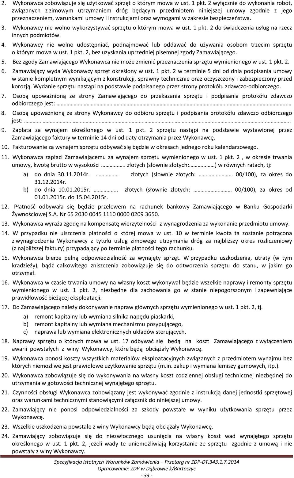 bezpieczeństwa. 3. Wykonawcy nie wolno wykorzystywać sprzętu o którym mowa w ust. 1 pkt. 2 do świadczenia usług na rzecz innych podmiotów. 4.