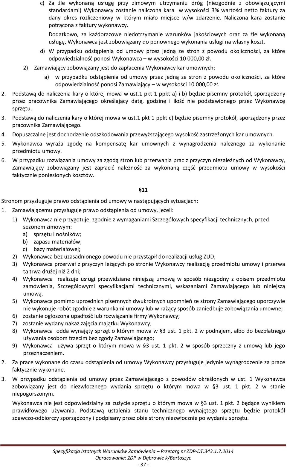 Dodatkowo, za każdorazowe niedotrzymanie warunków jakościowych oraz za źle wykonaną usługę, Wykonawca jest zobowiązany do ponownego wykonania usługi na własny koszt.