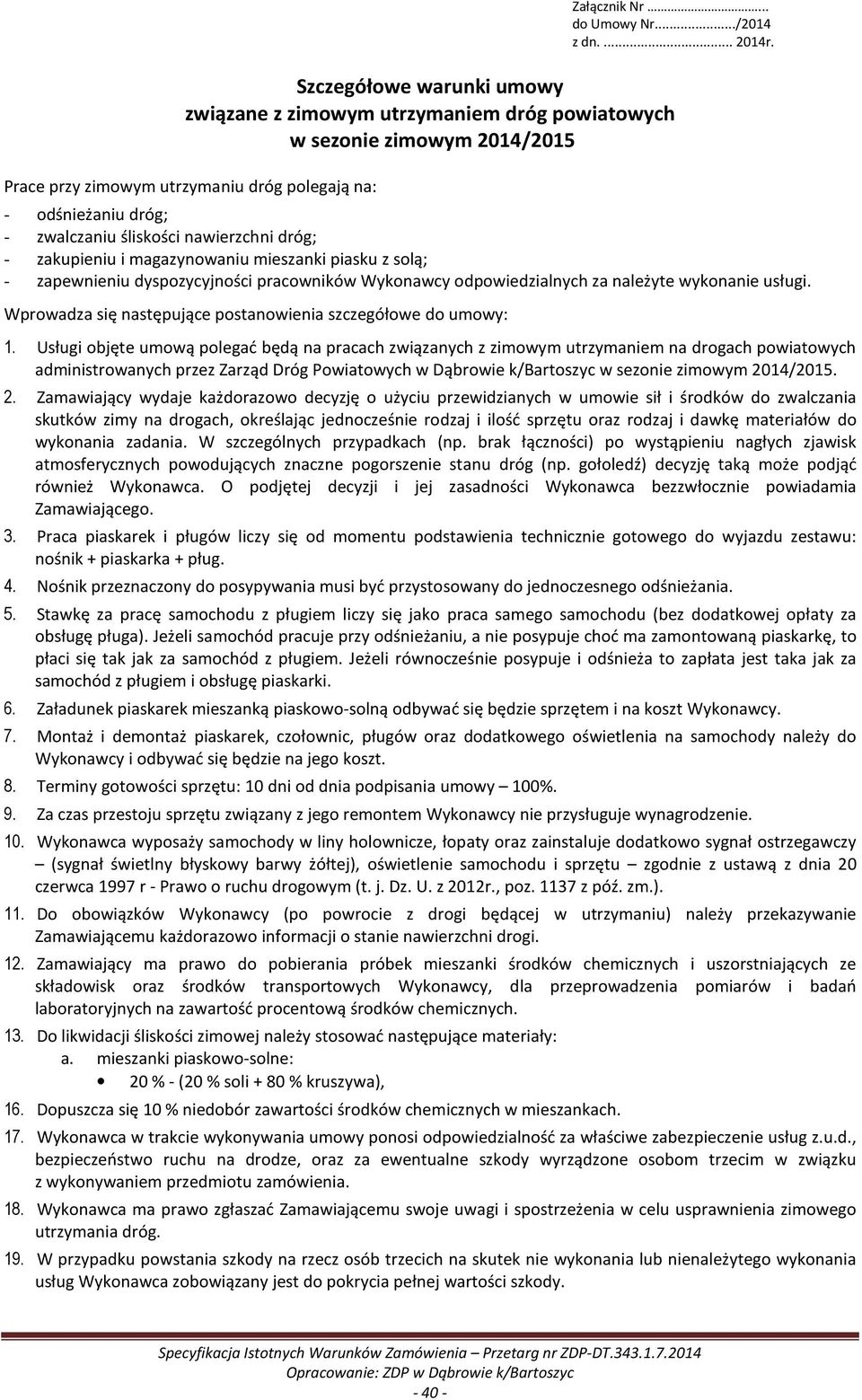 nawierzchni dróg; - zakupieniu i magazynowaniu mieszanki piasku z solą; - zapewnieniu dyspozycyjności pracowników Wykonawcy odpowiedzialnych za należyte wykonanie usługi.