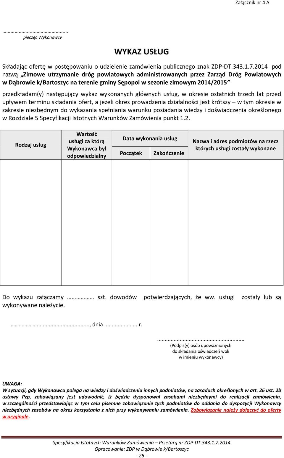 wykaz wykonanych głównych usług, w okresie ostatnich trzech lat przed upływem terminu składania ofert, a jeżeli okres prowadzenia działalności jest krótszy w tym okresie w zakresie niezbędnym do