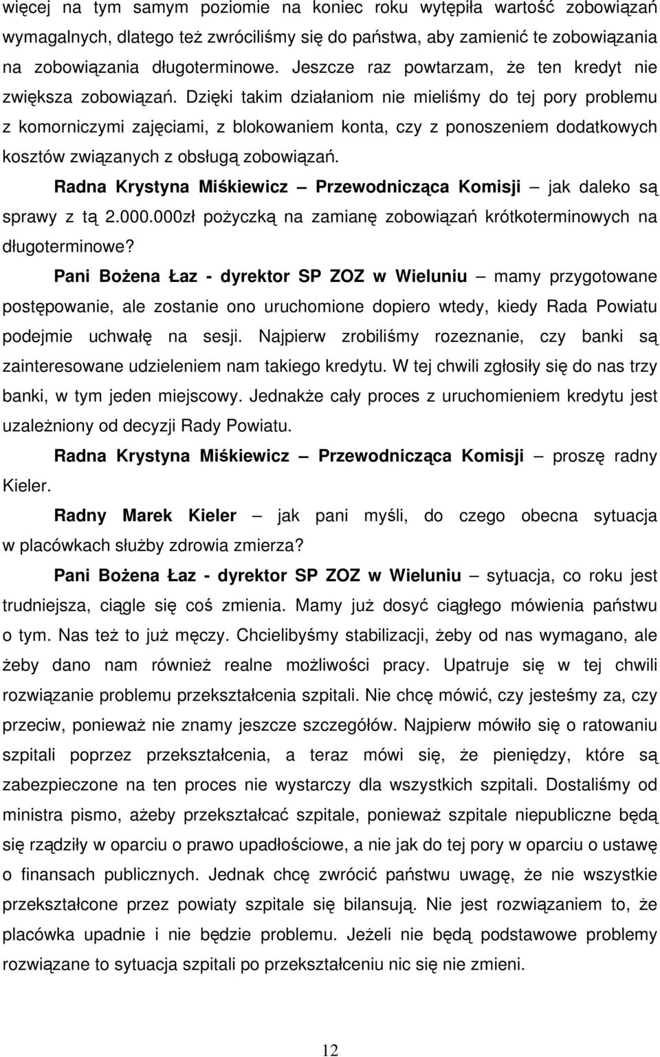 Dzięki takim działaniom nie mieliśmy do tej pory problemu z komorniczymi zajęciami, z blokowaniem konta, czy z ponoszeniem dodatkowych kosztów związanych z obsługą zobowiązań.