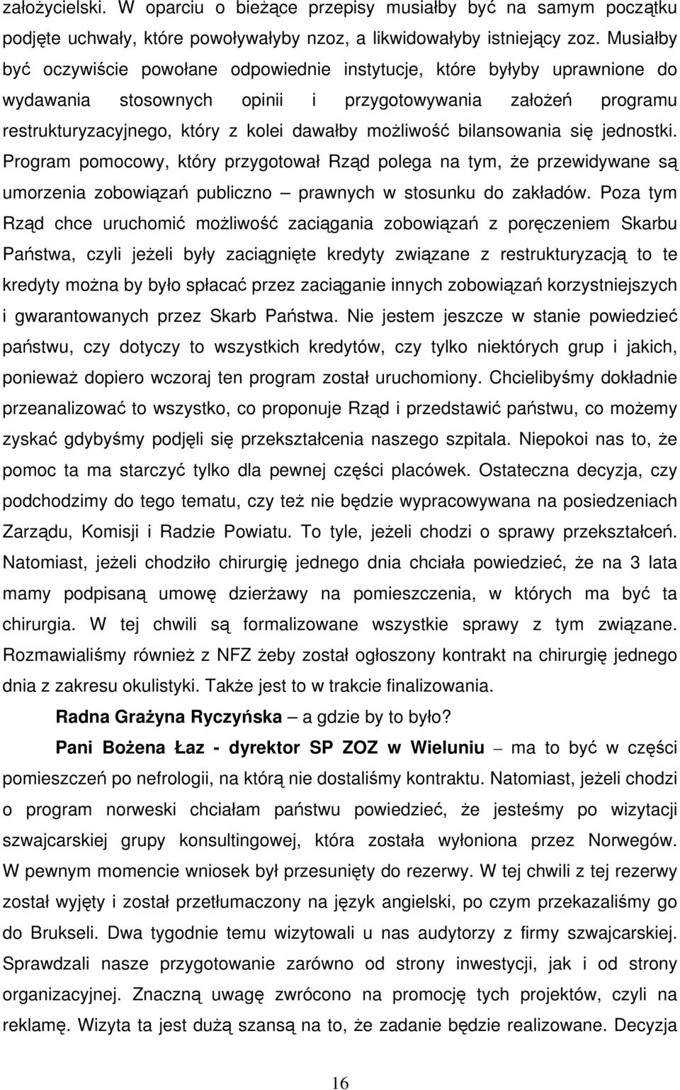 możliwość bilansowania się jednostki. Program pomocowy, który przygotował Rząd polega na tym, że przewidywane są umorzenia zobowiązań publiczno prawnych w stosunku do zakładów.