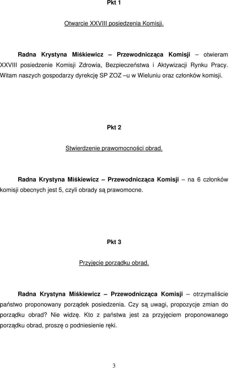 Witam naszych gospodarzy dyrekcję SP ZOZ u w Wieluniu oraz członków komisji. Pkt 2 Stwierdzenie prawomocności obrad.