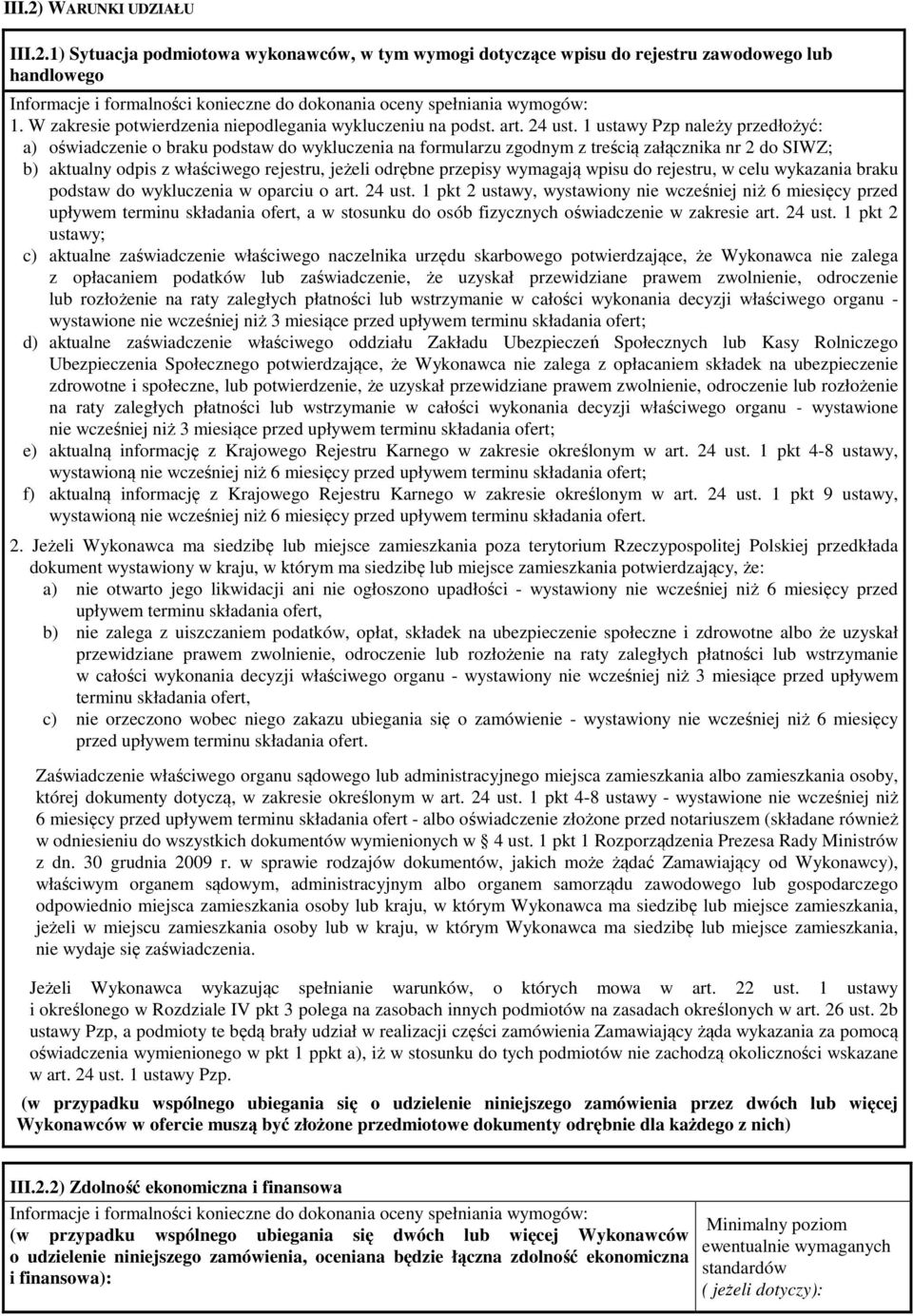 1 ustawy Pzp należy przedłożyć: a) oświadczenie o braku podstaw do wykluczenia na formularzu zgodnym z treścią załącznika nr 2 do SIWZ; b) aktualny odpis z właściwego rejestru, jeżeli odrębne