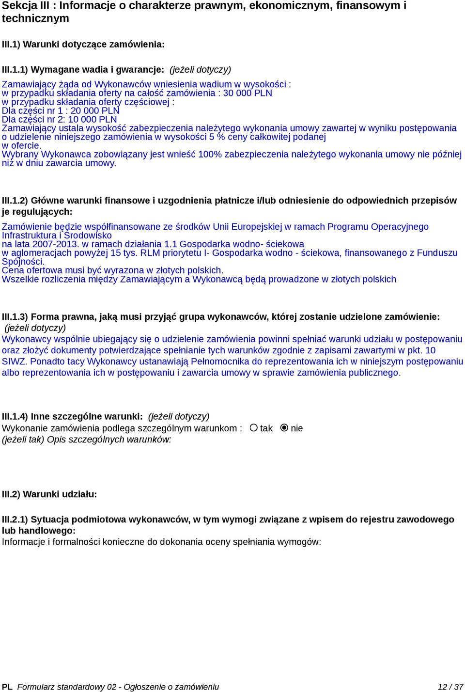 1) Wymagane wadia i gwarancje: (jeżeli dotyczy) Zamawiający żąda od Wykonawców wniesienia wadium w wysokości : w przypadku składania oferty na całość zamówienia : 30 000 PLN w przypadku składania