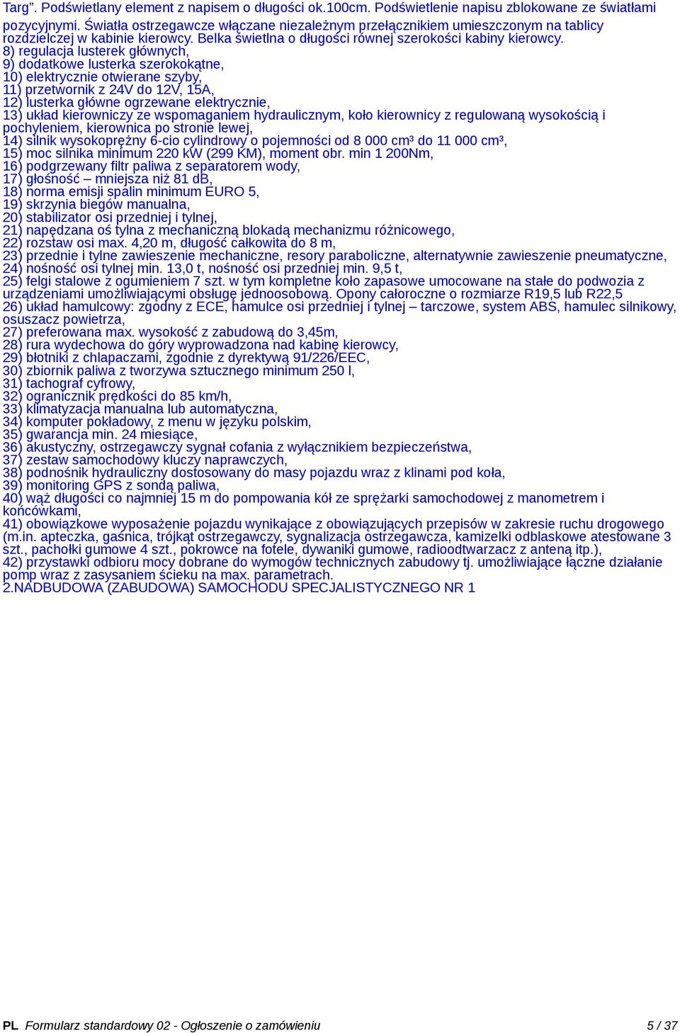 8) regulacja lusterek głównych, 9) dodatkowe lusterka szerokokątne, 10) elektrycznie otwierane szyby, 11) przetwornik z 24V do 12V, 15A, 12) lusterka główne ogrzewane elektrycznie, 13) układ