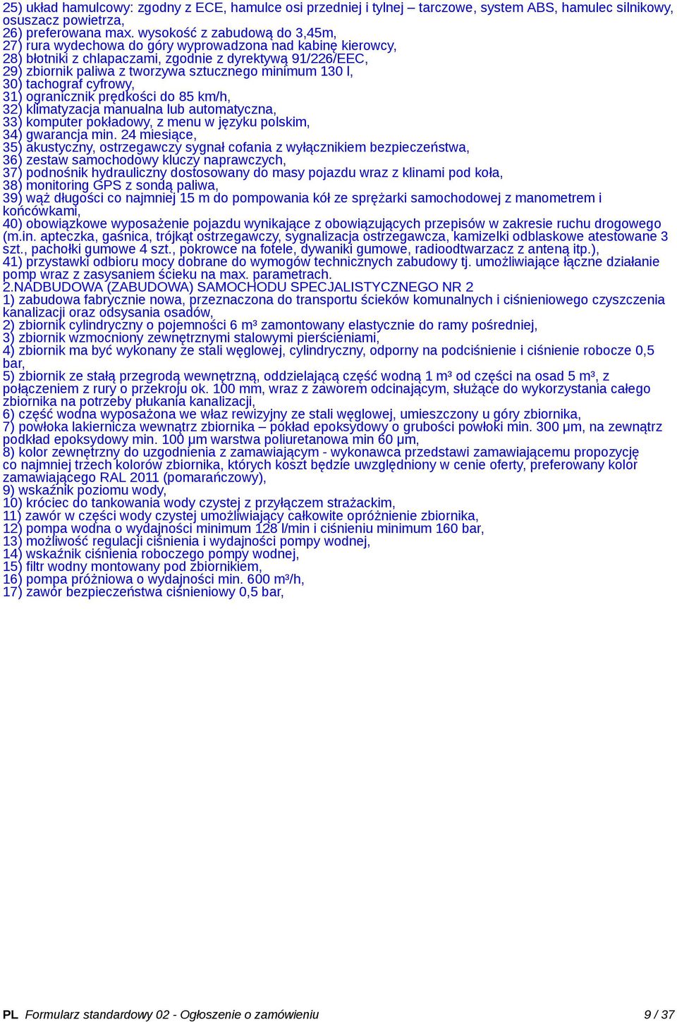 minimum 130 l, 30) tachograf cyfrowy, 31) ogranicznik prędkości do 85 km/h, 32) klimatyzacja manualna lub automatyczna, 33) komputer pokładowy, z menu w języku polskim, 34) gwarancja min.