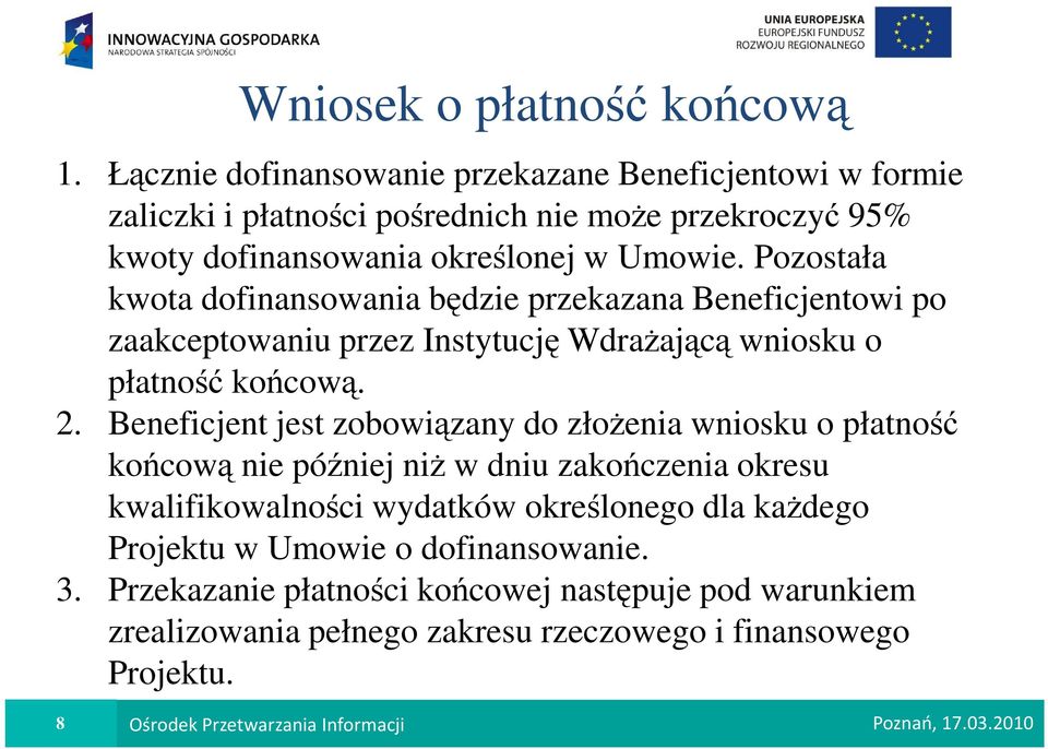 Pozostała kwota dofinansowania będzie przekazana Beneficjentowi po zaakceptowaniu przez Instytucję WdraŜającą wniosku o płatność końcową. 2.