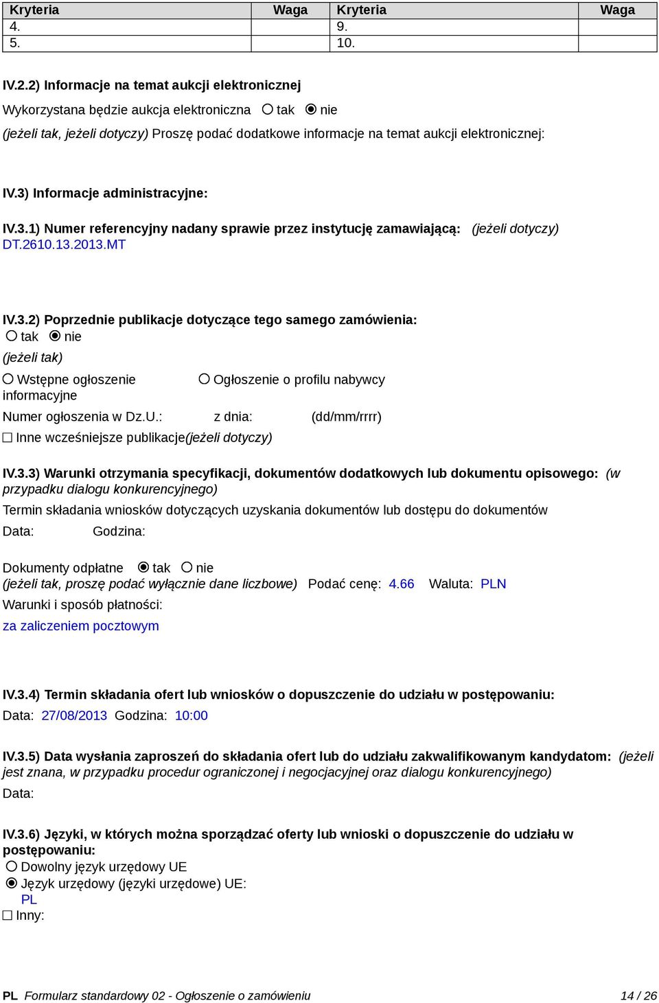 3) Informacje administracyjne: IV.3.1) Numer referencyjny nadany sprawie przez instytucję zamawiającą: (jeżeli dotyczy) DT.2610.13.2013.MT IV.3.2) Poprzednie publikacje dotyczące tego samego zamówienia: tak nie (jeżeli tak) Wstępne ogłoszenie informacyjne Ogłoszenie o profilu nabywcy Numer ogłoszenia w Dz.