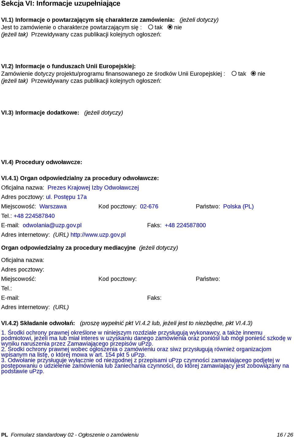 VI.2) Informacje o funduszach Unii Europejskiej: Zamówienie dotyczy projektu/programu finansowanego ze środków Unii Europejskiej : tak nie (jeżeli tak) Przewidywany czas publikacji kolejnych