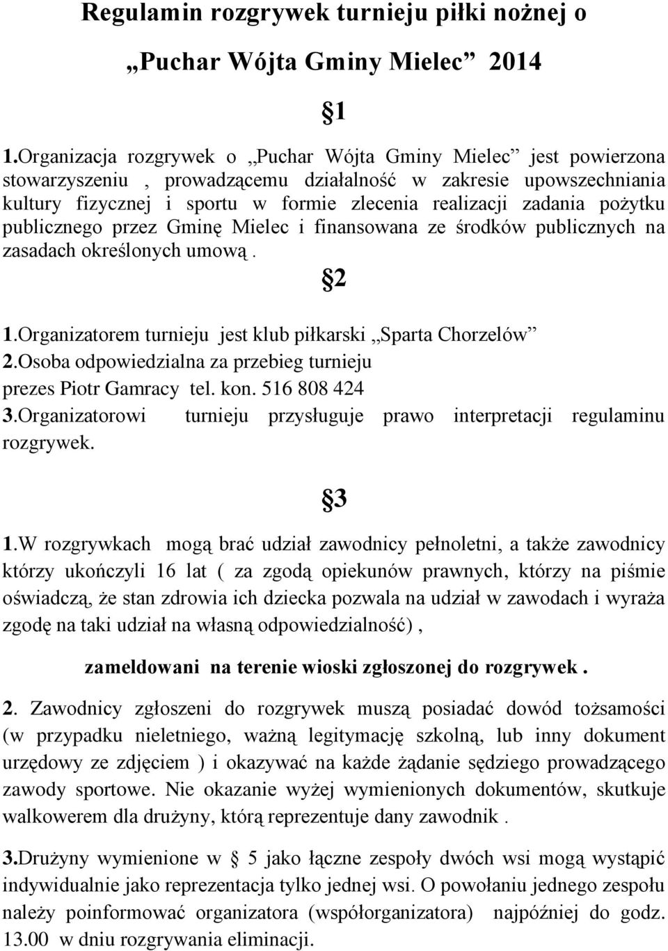 pożytku publicznego przez Gminę Mielec i finansowana ze środków publicznych na zasadach określonych umową. 2 1.Organizatorem turnieju jest klub piłkarski Sparta Chorzelów 2.