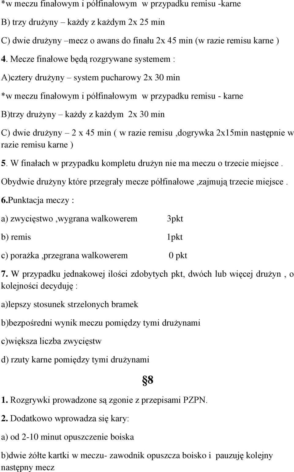 drużyny 2 x 45 min ( w razie remisu,dogrywka 2x15min następnie w razie remisu karne ) 5. W finałach w przypadku kompletu drużyn nie ma meczu o trzecie miejsce.