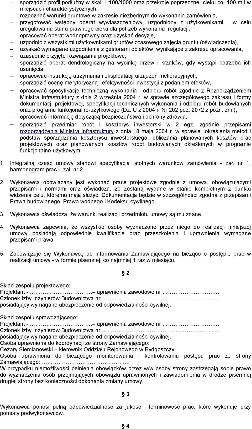 uzgodnić z wszystkimi użytkownikami gruntów czasowego zajęcia gruntu (oświadczenia), uzyskać wymagane uzgodnienia z gestorami obiektów, wynikające z zakresu opracowania, uzasadnić przyjęte