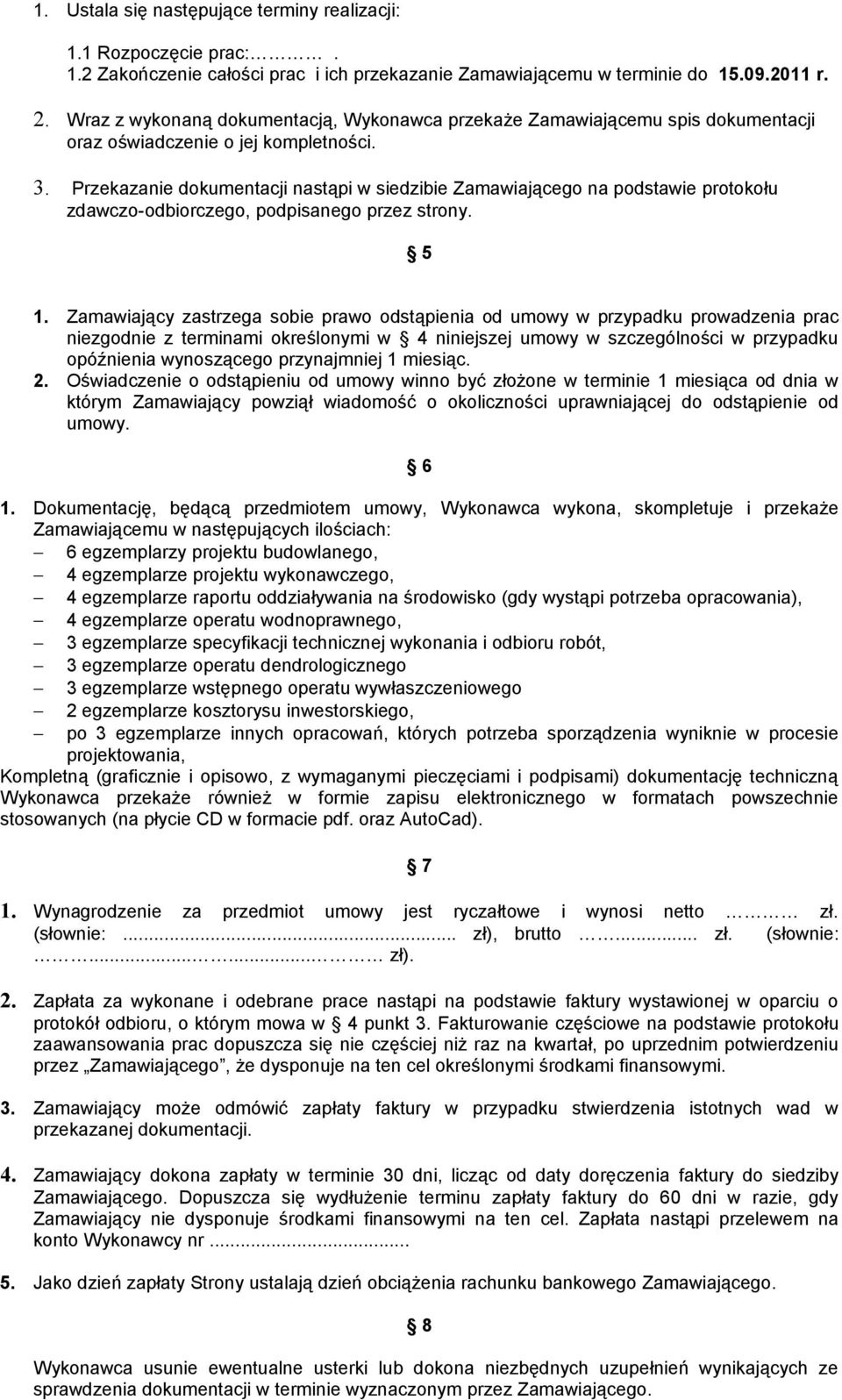 Przekazanie dokumentacji nastąpi w siedzibie Zamawiającego na podstawie protokołu zdawczo-odbiorczego, podpisanego przez strony. 5 1.