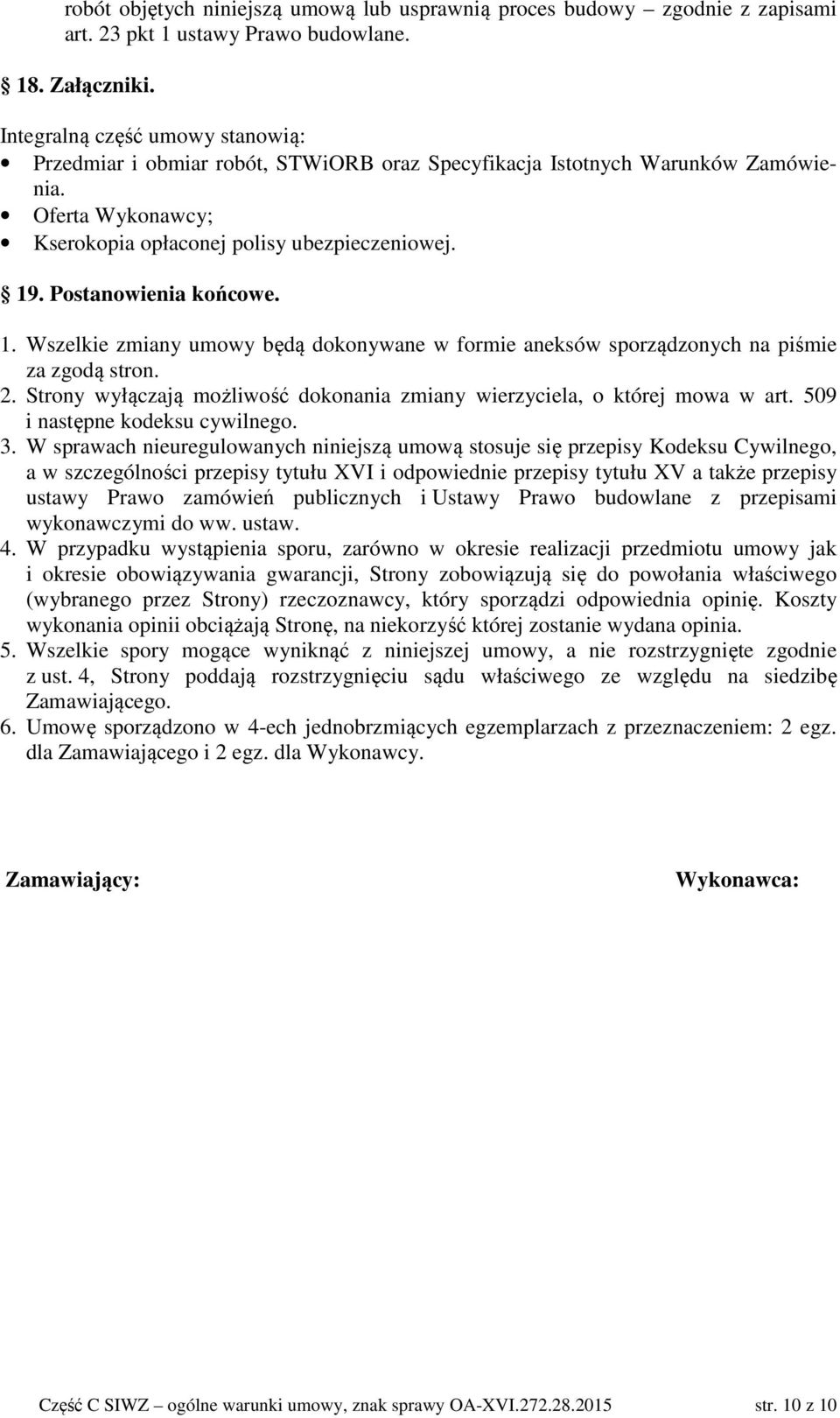 Postanowienia końcowe. 1. Wszelkie zmiany umowy będą dokonywane w formie aneksów sporządzonych na piśmie za zgodą stron. 2.