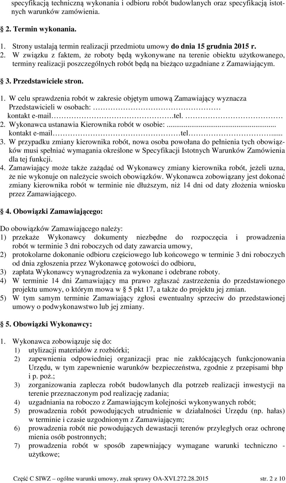 15 r. 2. W związku z faktem, że roboty będą wykonywane na terenie obiektu użytkowanego, terminy realizacji poszczególnych robót będą na bieżąco uzgadniane z Zamawiającym. 3. Przedstawiciele stron. 1.