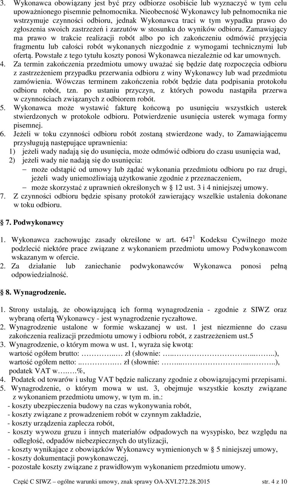 Zamawiający ma prawo w trakcie realizacji robót albo po ich zakończeniu odmówić przyjęcia fragmentu lub całości robót wykonanych niezgodnie z wymogami technicznymi lub ofertą.