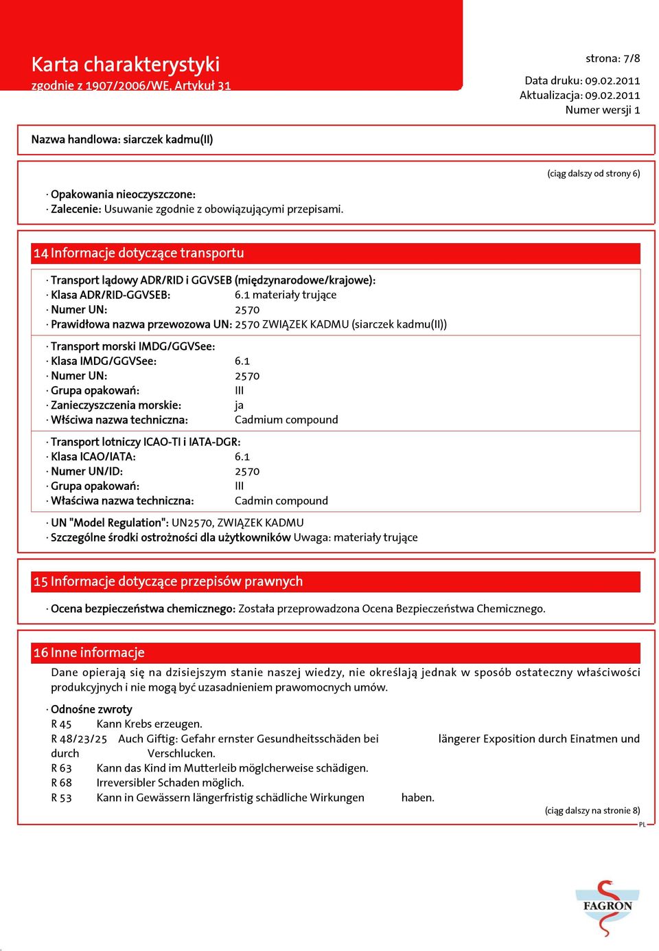 1 materiały trujące Numer UN: 2570 Prawidłowa nazwa przewozowa UN: 2570 ZWIĄZEK KADMU (siarczek kadmu(ii)) Transport morski IMDG/GGVSee: Klasa IMDG/GGVSee: 6.